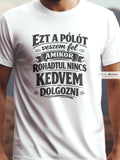 Nincs kedvem dolgozni pamut póló – humoros üzenettel – férfi póló, unisex póló, magyar minta, vicces póló