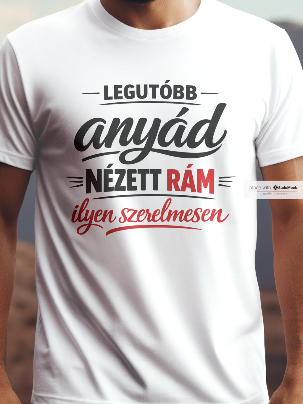 Legutóbb anyád nézett rám ilyen szerelmesen! – férfi póló, unisex póló, magyar minta, vicces póló