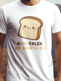 KENYÉRLEK NE HAGYJ EL! fehér színű prémium pamut póló – vidám, ételmotívumos design – férfi póló, unisex póló, magyar minta, vicces póló